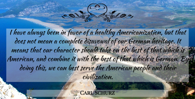 Carl Schurz Quote About Character, Mean, Civilization: I Have Always Been In...