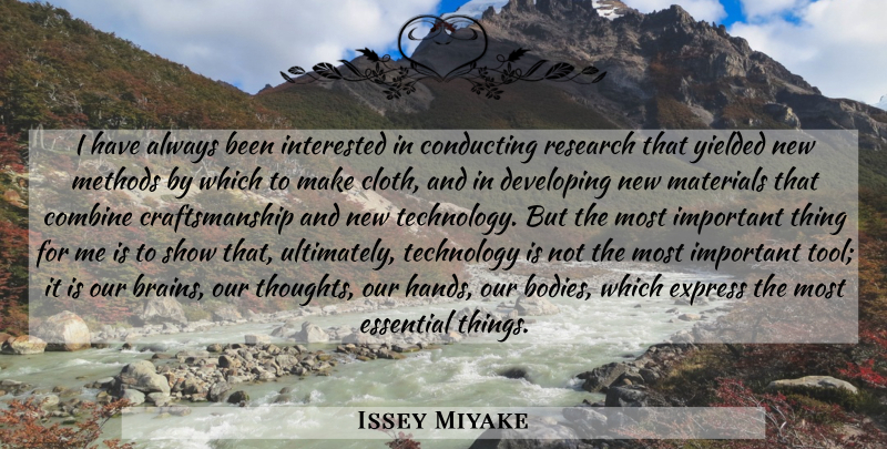 Issey Miyake Quote About Technology, Hands, Brain: I Have Always Been Interested...