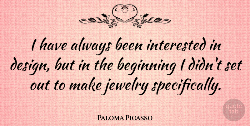 Paloma Picasso Quote About Design, Interested: I Have Always Been Interested...