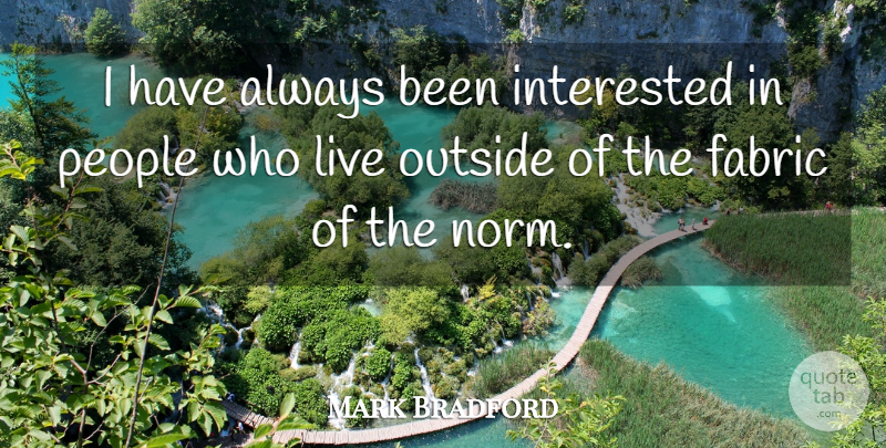 Mark Bradford Quote About People: I Have Always Been Interested...