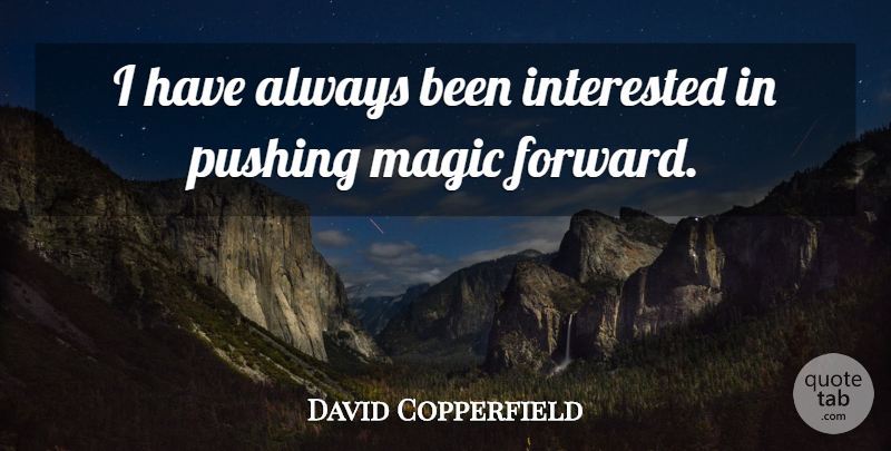David Copperfield Quote About Magic, Pushing: I Have Always Been Interested...