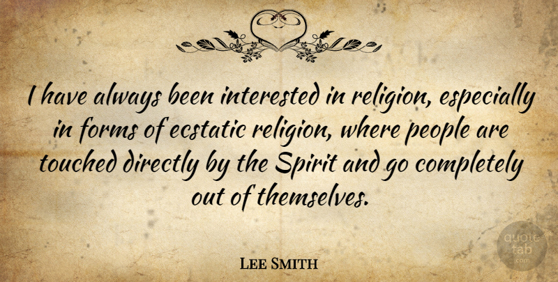 Lee Smith Quote About Directly, Ecstatic, Forms, People, Religion: I Have Always Been Interested...