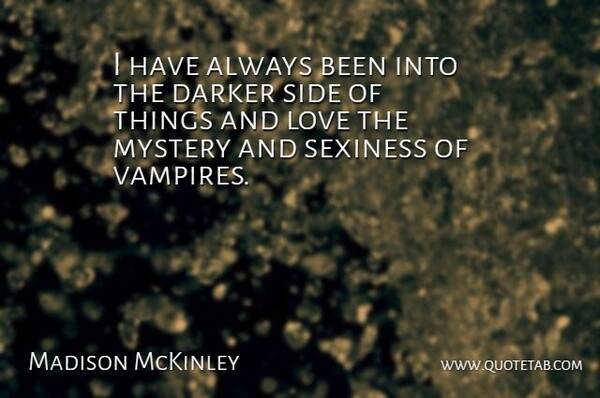 Madison McKinley Quote About Darker, Love, Sexiness: I Have Always Been Into...