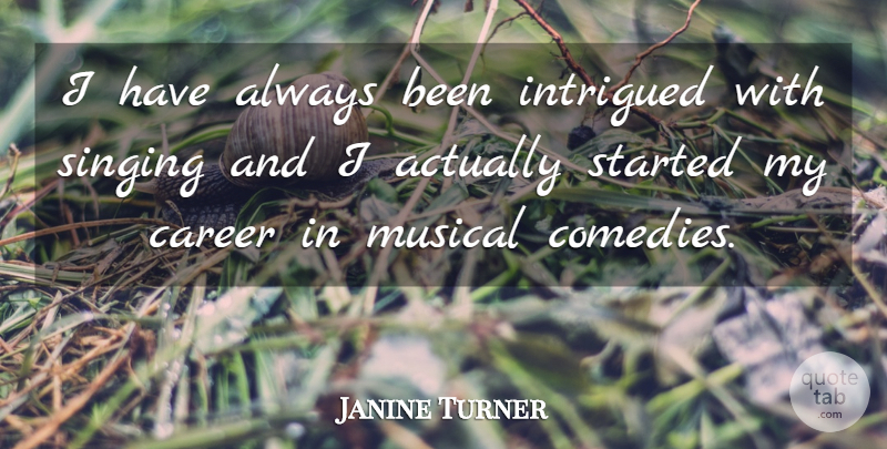Janine Turner Quote About Careers, Musical, Singing: I Have Always Been Intrigued...