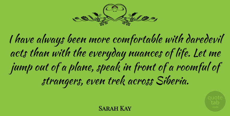 Sarah Kay Quote About Across, Acts, Daredevil, Everyday, Front: I Have Always Been More...