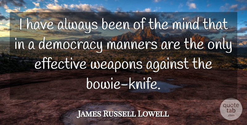 James Russell Lowell Quote About Knives, Mind, Democracy: I Have Always Been Of...