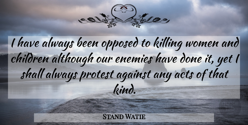Stand Watie Quote About Acts, Against, Although, Children, Enemies: I Have Always Been Opposed...