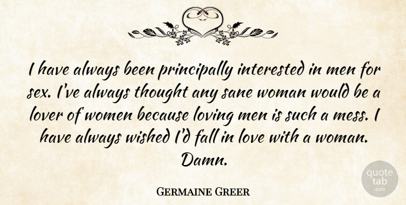 Germaine Greer Quote About Falling In Love, Sex, Men: I Have Always Been Principally...