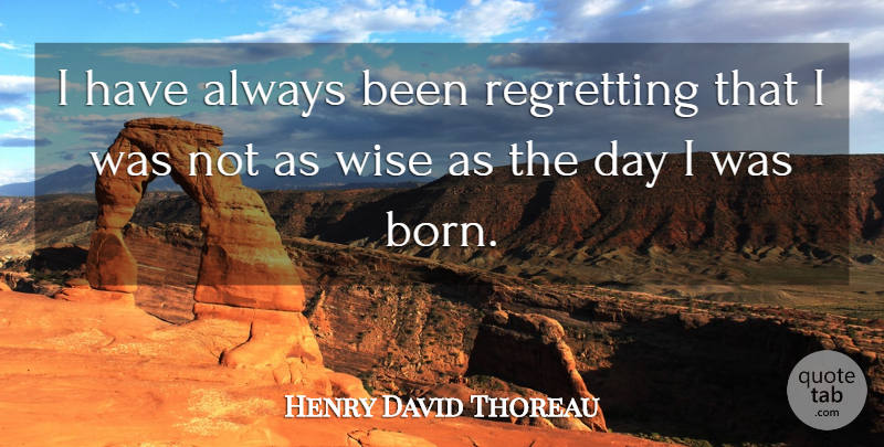 Henry David Thoreau Quote About Valentines Day, Wise, Wisdom: I Have Always Been Regretting...