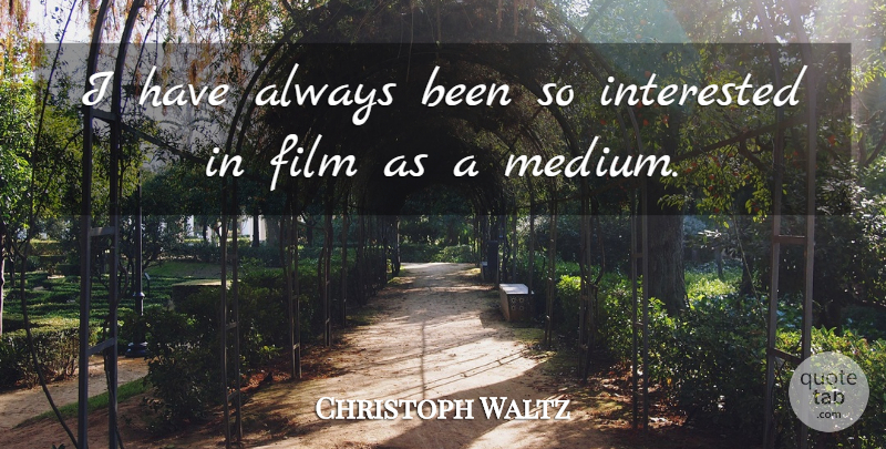Christoph Waltz Quote About Film, Mediums: I Have Always Been So...