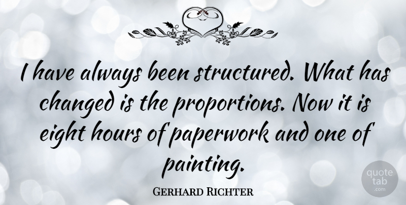 Gerhard Richter Quote About Eight, Paperwork: I Have Always Been Structured...