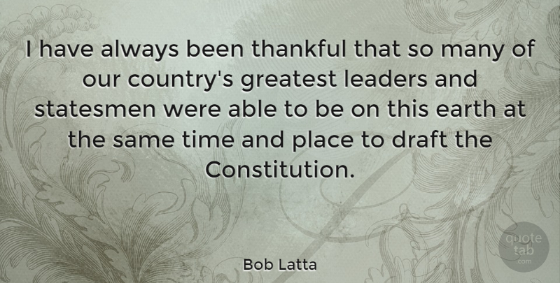 Bob Latta Quote About Draft, Earth, Leaders, Statesmen, Thankful: I Have Always Been Thankful...
