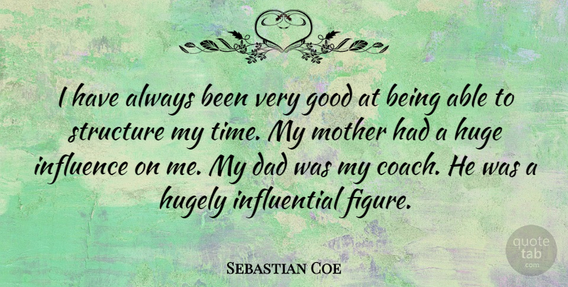 Sebastian Coe Quote About Dad, Good, Huge, Hugely, Influence: I Have Always Been Very...
