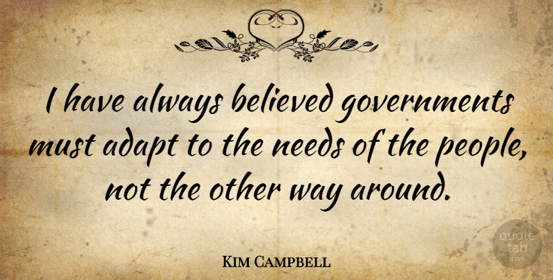 Kim Campbell Quote About Government, People, Needs: I Have Always Believed Governments...