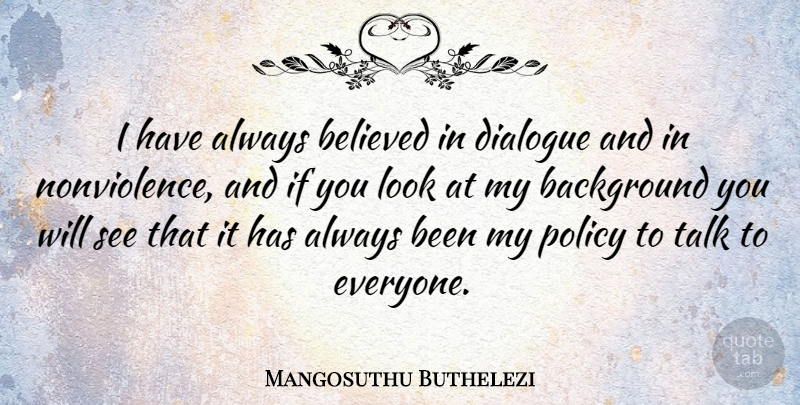 Mangosuthu Buthelezi Quote About Looks, Backgrounds, Dialogue: I Have Always Believed In...