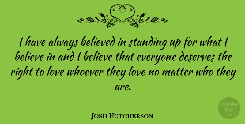 Josh Hutcherson Quote About Believe, Matter, Standing: I Have Always Believed In...