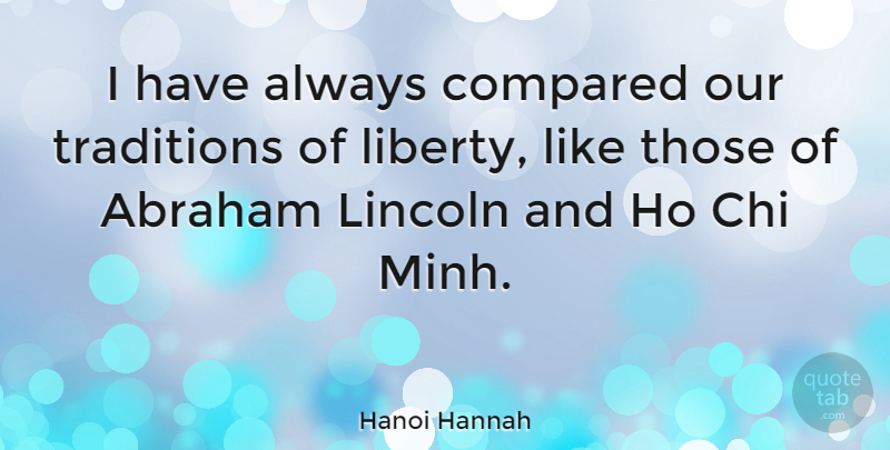 Hanoi Hannah Quote About Liberty, Tradition, Abraham: I Have Always Compared Our...
