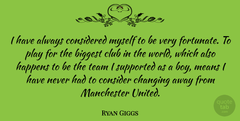 Ryan Giggs Quote About Team, Mean, Boys: I Have Always Considered Myself...