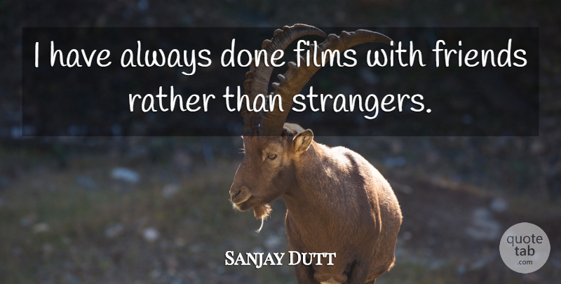 Sanjay Dutt Quote About Done, Film, Stranger: I Have Always Done Films...