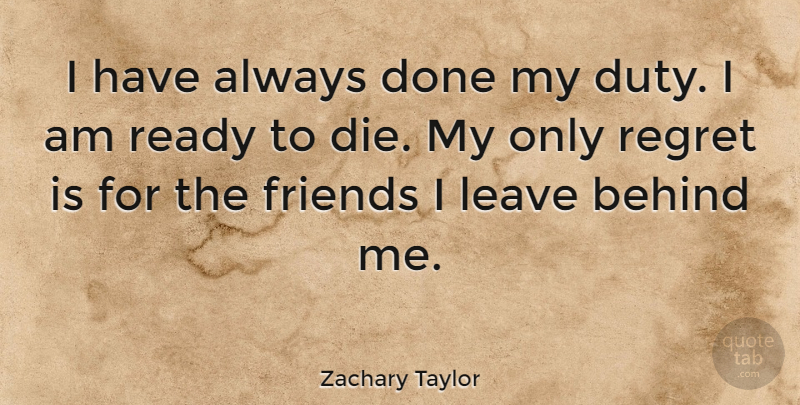 Zachary Taylor Quote About Regret, Done, Duty: I Have Always Done My...