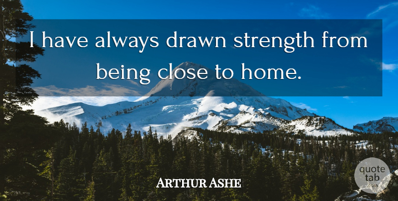 Arthur Ashe Quote About Sports, Home: I Have Always Drawn Strength...