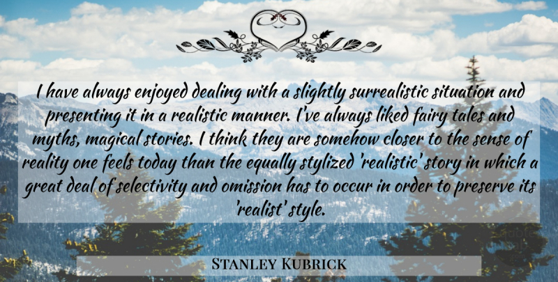 Stanley Kubrick Quote About Reality, Thinking, Order: I Have Always Enjoyed Dealing...