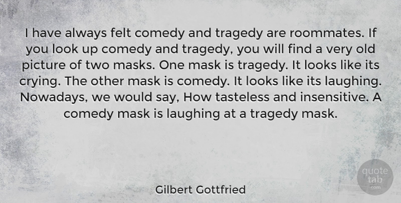 Gilbert Gottfried Quote About Two, Laughing, Tragedy: I Have Always Felt Comedy...