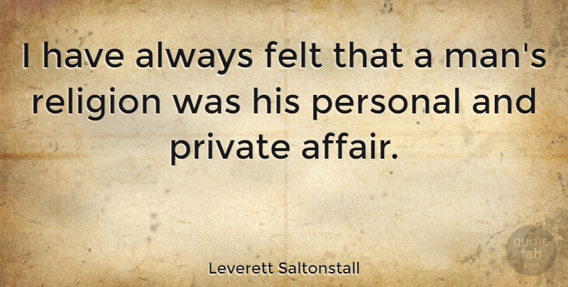 Leverett Saltonstall Quote About Men, Religion, Affair: I Have Always Felt That...