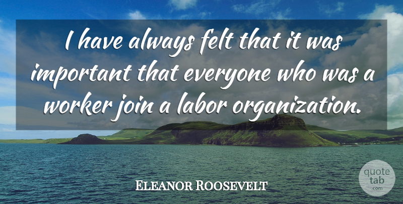 Eleanor Roosevelt Quote About Organization, Important, Organize: I Have Always Felt That...