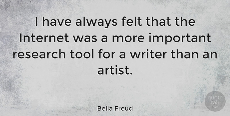 Bella Freud Quote About Felt, Tool, Writer: I Have Always Felt That...