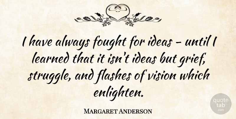 Margaret Anderson Quote About American Editor, Flashes, Fought, Ideas, Learned: I Have Always Fought For...