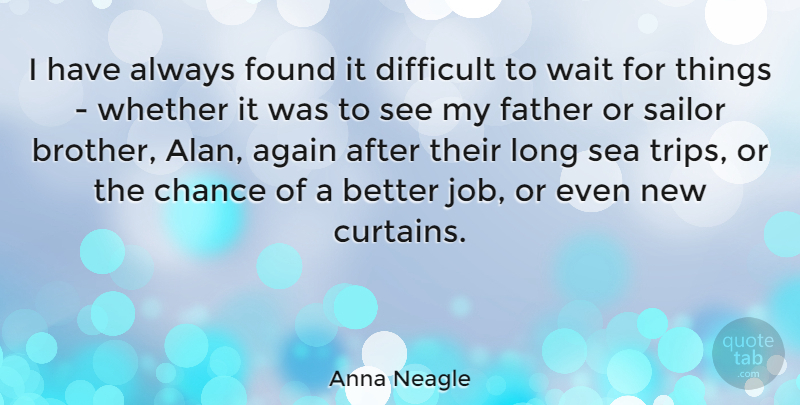 Anna Neagle Quote About Brother, Jobs, Father: I Have Always Found It...