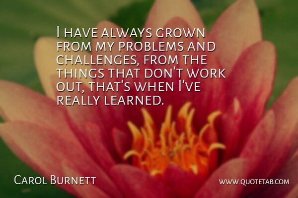 Carol Burnett Quote About Adversity, Wrestling, Work Out: I Have Always Grown From...