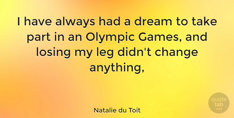Natalie du Toit Quote About Dream, Games, Legs: I Have Always Had A...