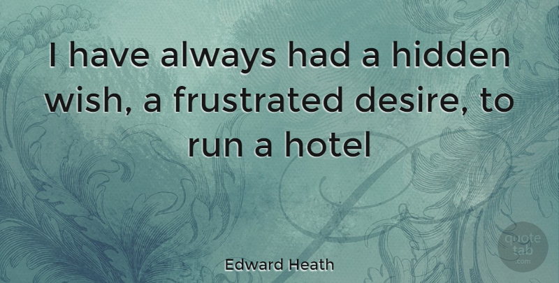 Edward Heath Quote About Running, Frustrated, Desire: I Have Always Had A...