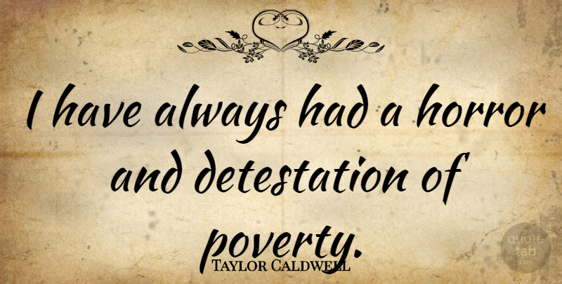 Taylor Caldwell Quote About Poverty, Horror: I Have Always Had A...