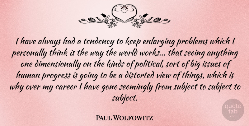 Paul Wolfowitz Quote About Distorted, Gone, Human, Issues, Kinds: I Have Always Had A...