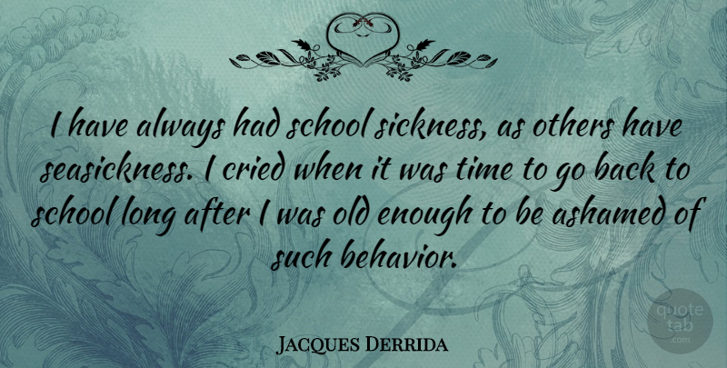 Jacques Derrida Quote About School, Long, Sickness: I Have Always Had School...