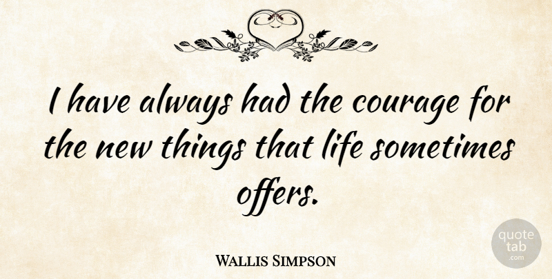 Wallis Simpson Quote About Courage, Sometimes, Offers: I Have Always Had The...