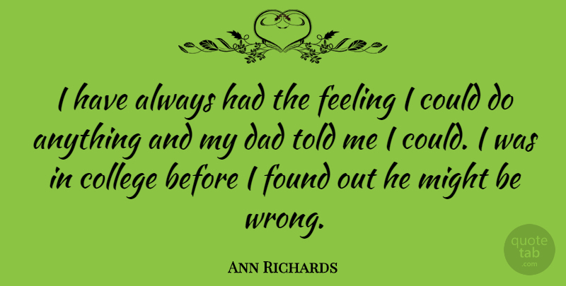 Ann Richards Quote About Fathers Day, Dad, College: I Have Always Had The...