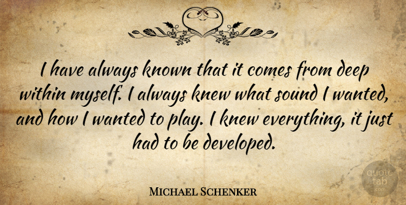 Michael Schenker Quote About Play, Sound, Deep Within: I Have Always Known That...