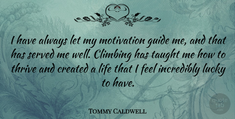 Tommy Caldwell Quote About Climbing, Created, Guide, Incredibly, Life: I Have Always Let My...