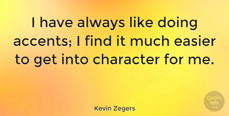 Kevin Zegers Quote About Character, Easier: I Have Always Like Doing...