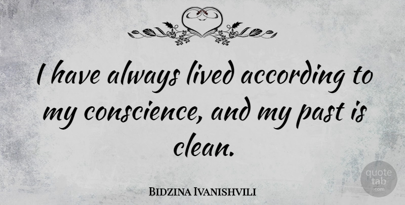 Bidzina Ivanishvili Quote About Past, My Past, Clean: I Have Always Lived According...