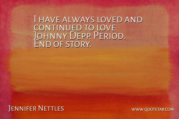 Jennifer Nettles Quote About Stories, Periods, Ends: I Have Always Loved And...