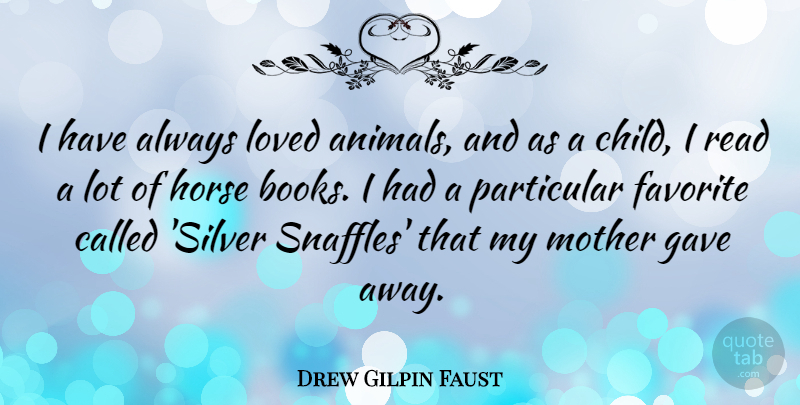 Drew Gilpin Faust Quote About Favorite, Gave, Loved, Particular: I Have Always Loved Animals...