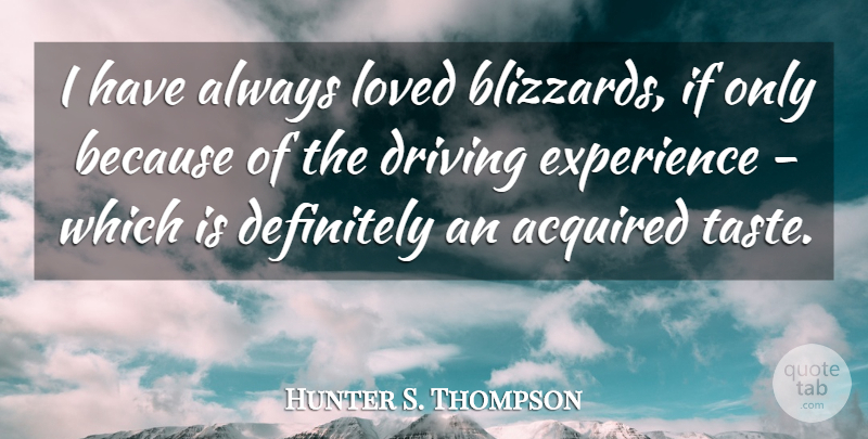 Hunter S. Thompson Quote About Acquired Taste, Driving, Blizzard: I Have Always Loved Blizzards...
