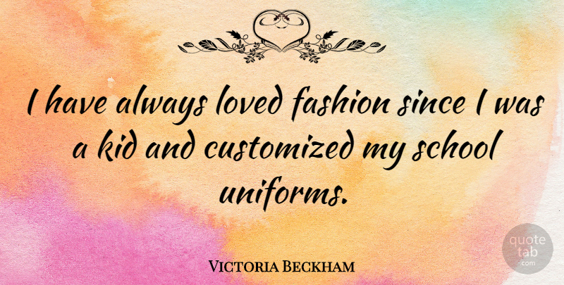 Victoria Beckham Quote About Fashion, School, Kids: I Have Always Loved Fashion...