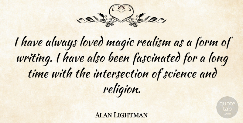 Alan Lightman Quote About Writing, Magic Realism, Long: I Have Always Loved Magic...