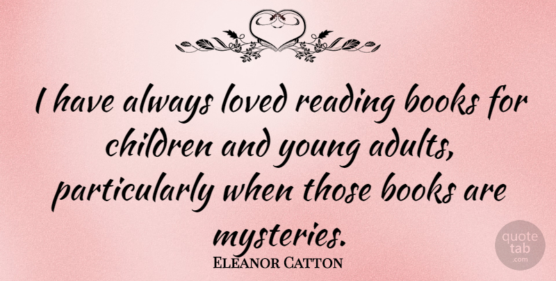 Eleanor Catton Quote About Books, Children, Loved, Reading: I Have Always Loved Reading...